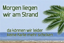 Morgen sind wir am Strand